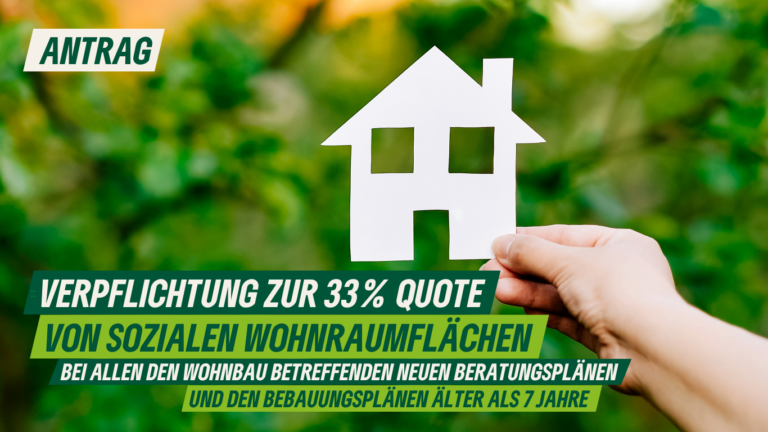 Antrag: Verpflichtung zur 33 % Quote von sozialen Wohnraumflächen bei allen den Wohnbau betreffenden neuen Beratungsplänen und den Bebauungsplänen älter als 7 Jahre