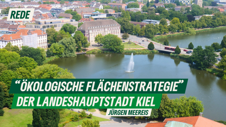 Rede zur „Ökologischen Flächenstrategie“ der Landeshauptstadt Kiel von Jürgen Meereis