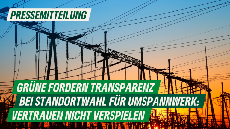 Presse: Grüne fordern Transparenz bei Standortwahl für Umspannwerk: Vertrauen nicht verspielen