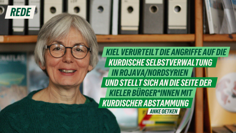 Rede zum Antrag der Ratsfraktion DIE LINKE/Die PARTEI „Kiel verurteilt die Angriffe auf die kurdische Selbstverwaltung in Rojava/Nordostsyrien und stellt sich an die Seite der Kieler Bürger*innen mit kurdischer Abstammung“ von Anke Oetken