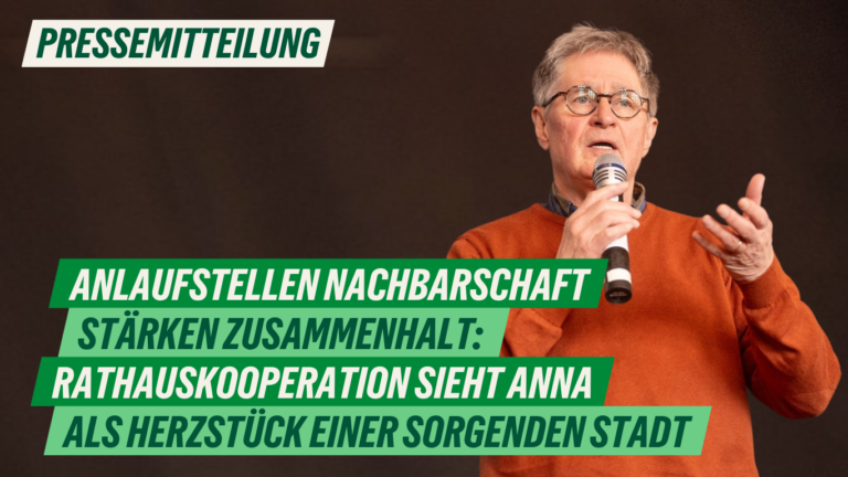 Presse: Anlaufstellen Nachbarschaft stärken Zusammenhalt – Rathauskooperation sieht anna als Herzstück einer sorgenden Stadt