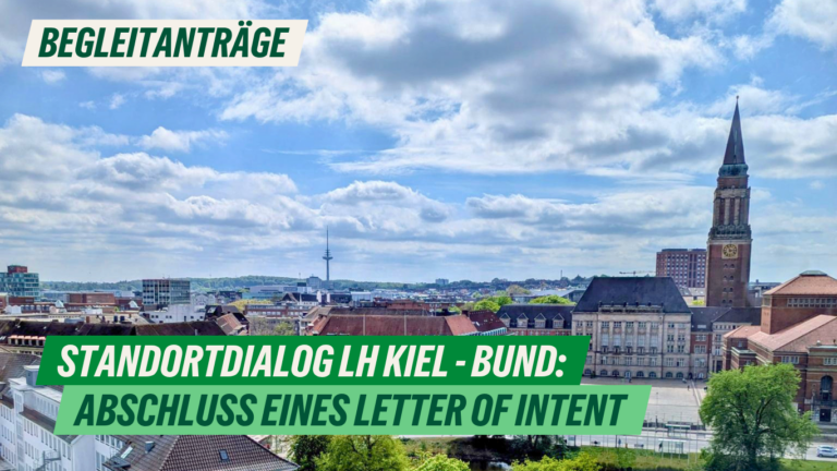 Begleitanträge zum Standortdialog LH Kiel – Bund: Abschluss eines Letter of Intent (LoI) zur Realisierung der notwendigen militärischen Infrastruktur zum Aufwuchs der Streitkräfte sowie der Umsetzung der städtebaulichen Vorhaben der Landeshauptstadt Kiel