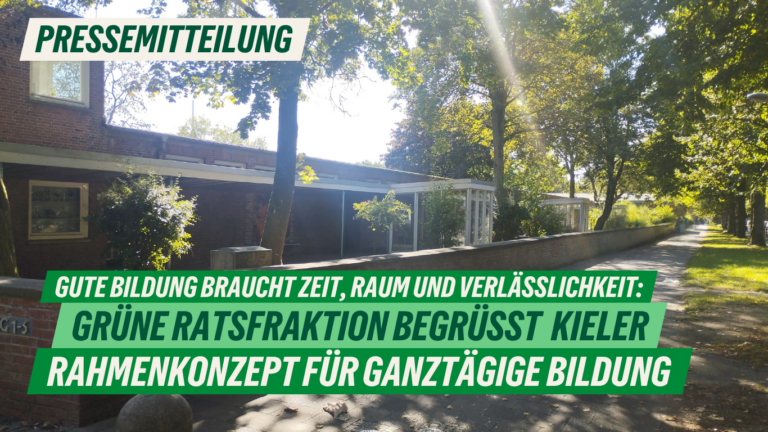 Presse: Gute Bildung braucht Zeit, Raum und Verlässlichkeit: Grüne Ratsfraktion begrüßt Kieler Rahmenkonzept für ganztägige Bildung