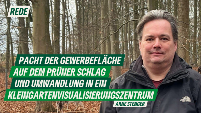 Rede zur Pacht der Gewerbefläche am Prüner Schlag und Umwandlung in ein Kleingartenvisualisierungszentrum von Arne Stenger
