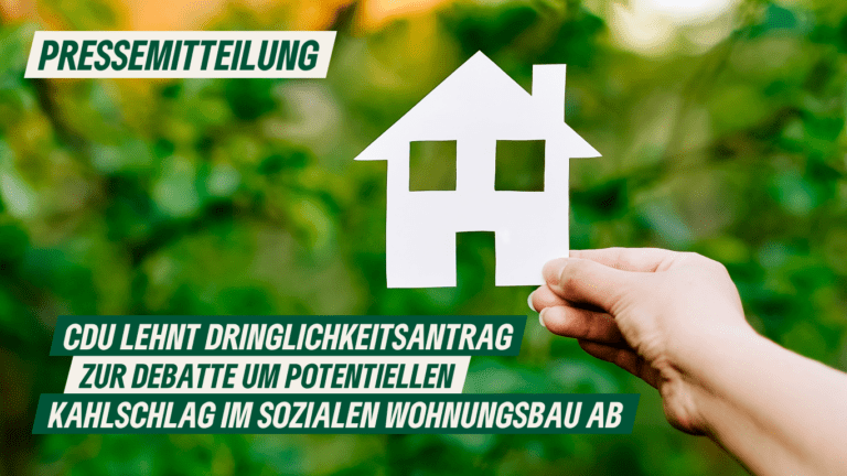 Pressemitteilung: CDU lehnt Dringlichkeitsantrag zur Debatte um potenziellen Kahlschlag im sozialen Wohnungsbau ab 