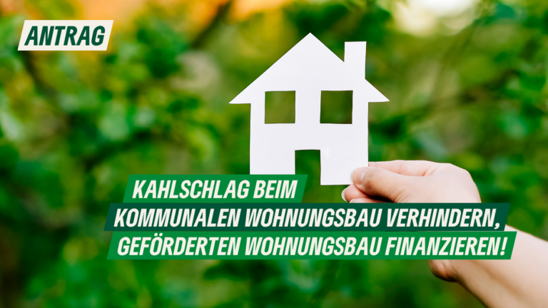 Antrag: Kahlschlag beim kommunalen Wohnungsbau verhindern, geförderten Wohnungsbau finanzieren!